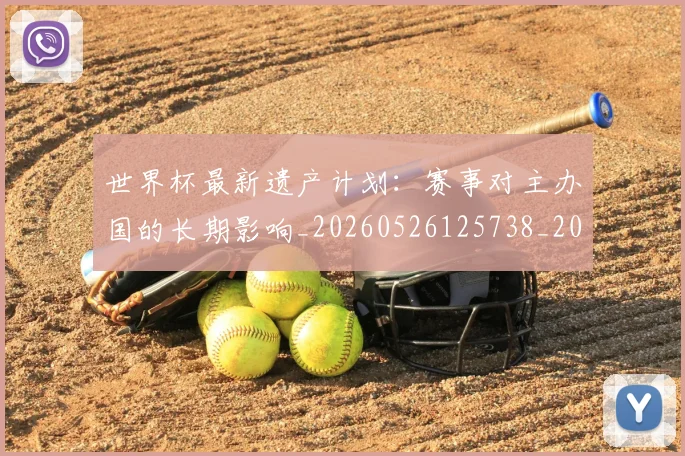 世界杯最新遗产计划：赛事对主办国的长期影响_20260526125738_20260703203722