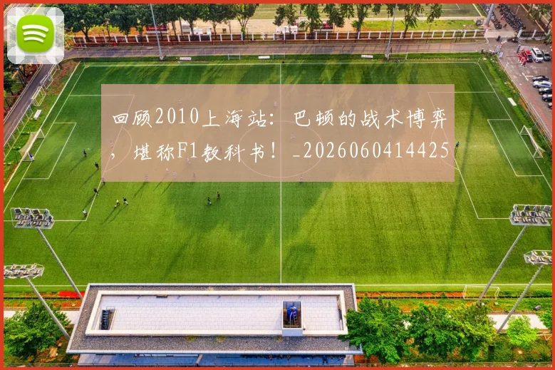 回顾2010上海站：巴顿的战术博弈，堪称F1教科书！_20260604144259_20260707013139