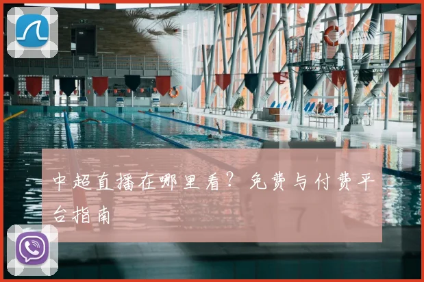 中超直播在哪里看？免费与付费平台指南