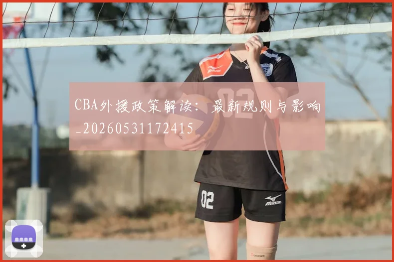 CBA外援政策解读：最新规则与影响_20260531172415
