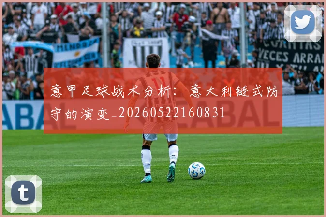 意甲足球战术分析：意大利链式防守的演变_20260522160831