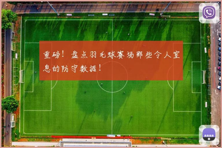 重磅！盘点羽毛球赛场那些令人窒息的防守数据！